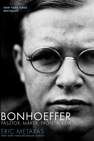 Eric Metaxas - Bonhoeffer - Psztor, Mrtr, Prfta, Km - Kttt