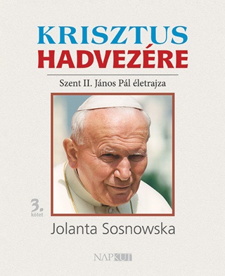 Jolanta Sosnowska - Krisztus Hadvezre - Szent Ii. Jnos Pl letrajza 3. Ktet