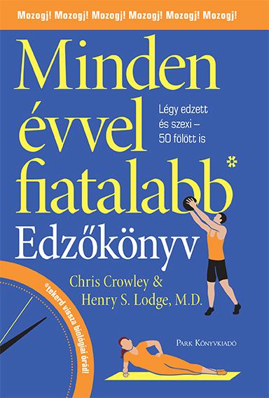 Chris-Lodge Crowley - Minden vvel Fiatalabb - Edzknyv - Hasznld A Mozgs Erejt, Lgy Edzett s Sz