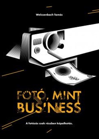 Welczenbach Tams - Fot, Mint Business - A Fotzs Csak Rszben Kpalkots