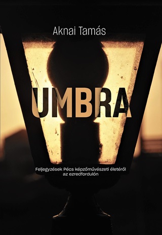 Umbra - Feljegyzsek Pcs Kpzmvszeti letrl Az Ezredforduln