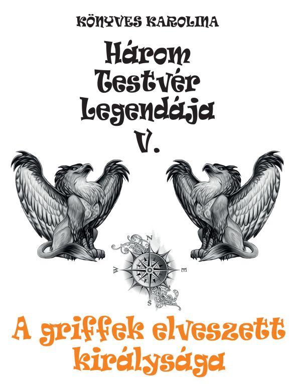 Hrom Testvr Legendja V. - A Griffek Elveszett Kirlysga