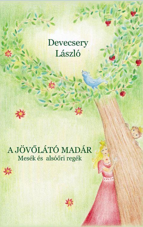 Devecsery Lszl - A Jvlt Madr - Mesk s Alsri Regk