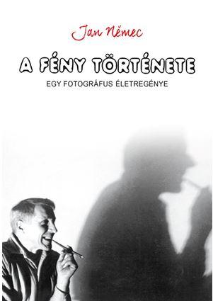 Jan Nemec - A Fny Trtnete - Egy Fotogrfus letregnye