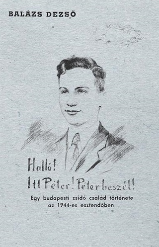 Hall! Itt Pter! Pter Beszl! - Egy Budapesti Zsid Csald Trtnete