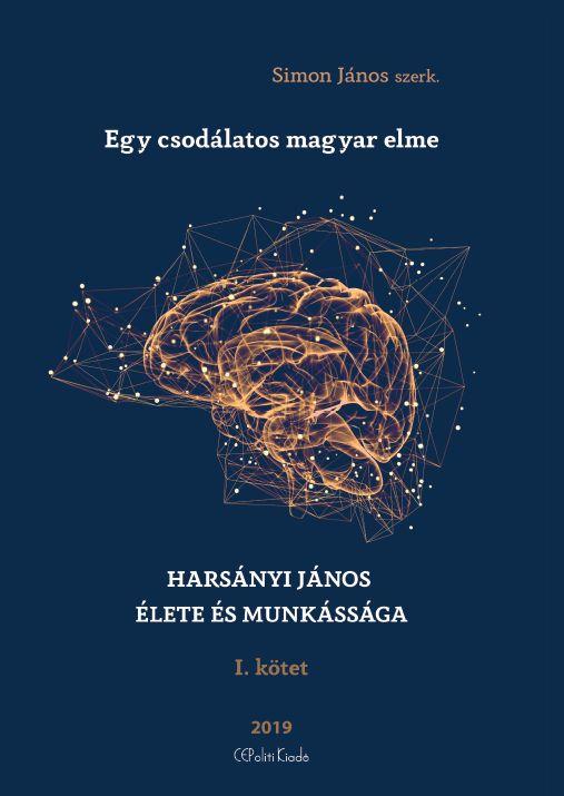 Egy Csodlatos Magyar Elme - Harsnyi Jnos lete s Munkssga I. Ktet