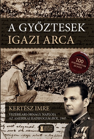 A Gyztesek Igazi Arca - Kertsz Imre Vezrkari rnagy Naplja