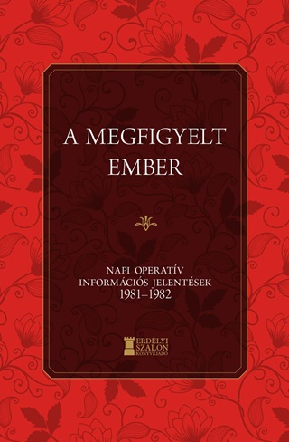 A Megfigyelt Ember - Napi Operatv Informcis Jelentsek 1981-1982