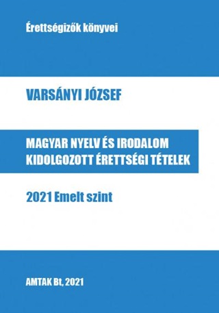 Varsnyi Jzsef - Magyar Nyelv s Irodalom Kidolgozott rettsgi Ttelek - 2021 Emelt Szint