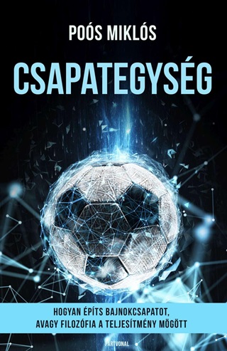 Pos Mikls - Csapategysg - Hogyan pts Bajnokcsapatot, Avagy Filozfia A Teljestmny Mgt