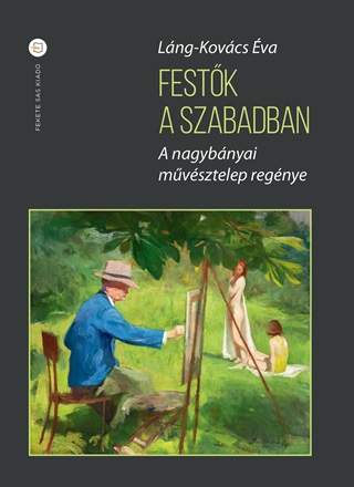 Festők A Szabadban - A Nagybányai Művésztelep Regénye - Fűzött