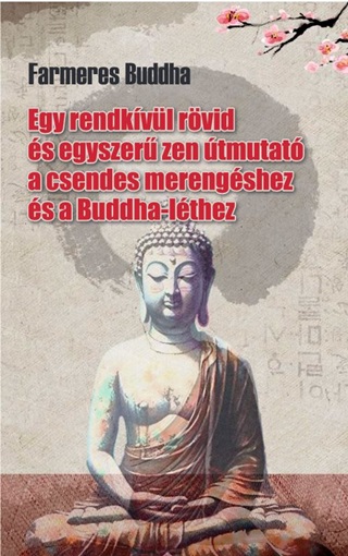 Farmeres Buddha - Egy Rendkvl Rvid s Egyszer Zen tmutat