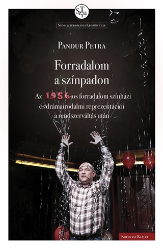 Pandur Petra - Forradalom A Sznpadon - Az 1956-Os Forradalom Sznhzi s Drmairodalmi Repreze