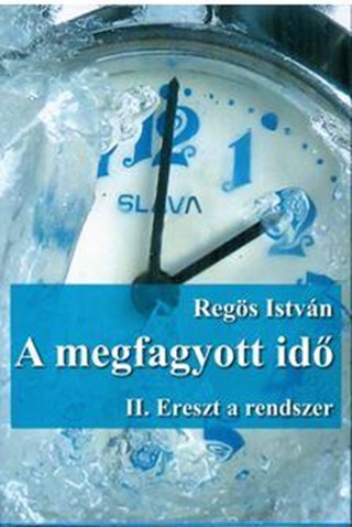 Regs Istvn - A Megfagyott Id - Ii. Ereszt A Rendszer