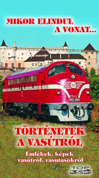 Mikor Elindul A Vonat... - Trtnetek A Vastrl - Emlkek, Kpek Vastrl...