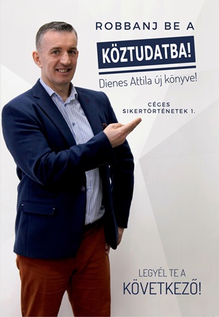 Dienes Attila - Robbanj Be A Kztudatba! - Cges Sikertrtnetek 1.