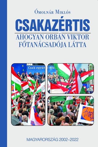 molnr Mikls - Csakazrtis - Ahogyan Orbn Viktor Ftancsadja Ltta, Magyarorszg 2002-2022