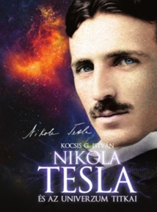 Kocsis G. Istvn - Nikola Tesla s Az Univerzum Titkai - 11. Bvtett Kiads