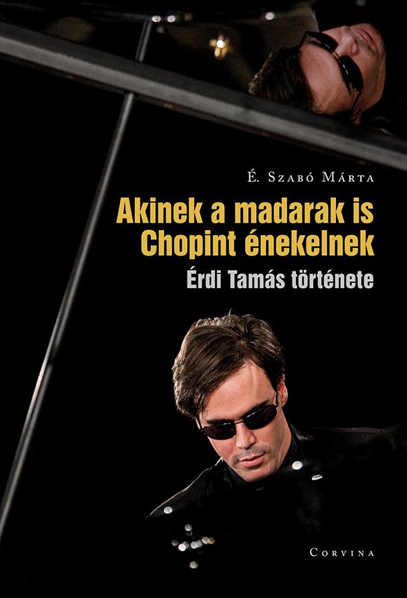 . Szab Mrta - Akinek A Madarak Is Chopint nekelnek - rdi Tams Trtnete