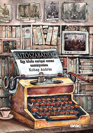 Koltay Andrs - Sajtszabadsg - Egy Kzs Eurpai Eszme Szablyozsa