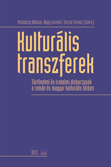 Kulturlis Transzferek - Trtnelmi s Irodalmi Diskurzusok A Romn s Magyar Ku