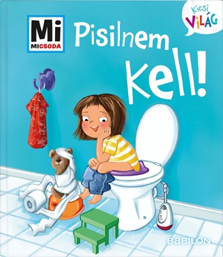 Andrea Weller-Essers - Pisilnem Kell! - Mi Micsoda Kicsi Vilg 4.