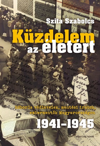 Szita Szabolcs - Kzdelem Az letrt- Hbors Vdlevelek, Mentsi Iratok. 1941-1945