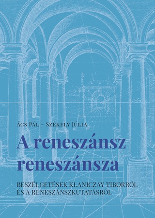 A Renesznsz Renesznsza - Beszlgetsek Klaniczay Tiborrl s A Renesznszkutat