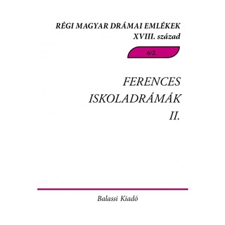  - Ferences Iskoladrmk Ii. - Rgi Magyar Drmai Emlkek Xviii. Szzad 6/2.