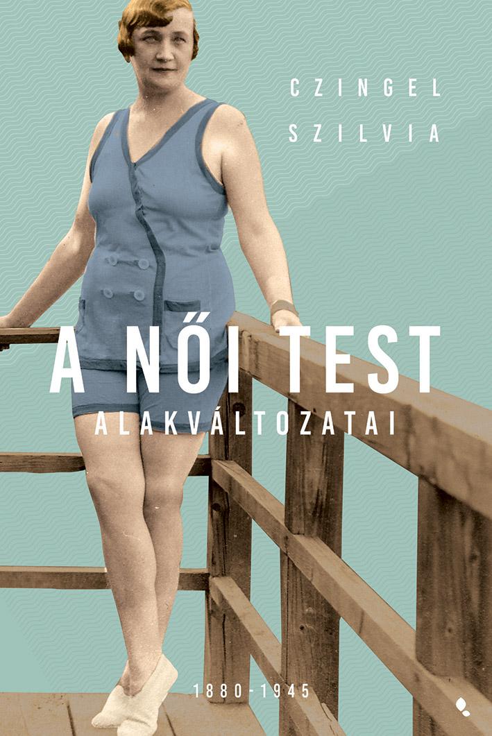 Czingel Szilvia - A Ni Test Alakvltozati 1880-1945