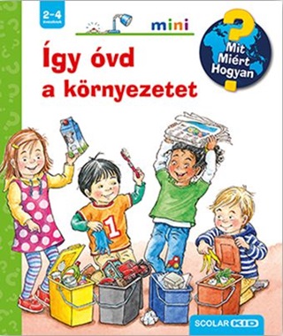 gy vd A Krnyezetet - Mit? Mirt? Hogyan? Scolar Mini 51.