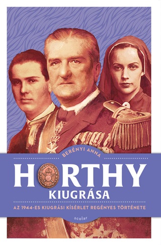 Horthy Kiugrsa - Az 1944-Es Kiugrsi Ksrlet Regnyes Trtnete