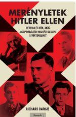 Mernyletek Hitler Ellen - Frfiak s Nk, Akik Megprbltk Megvltoztatni A T