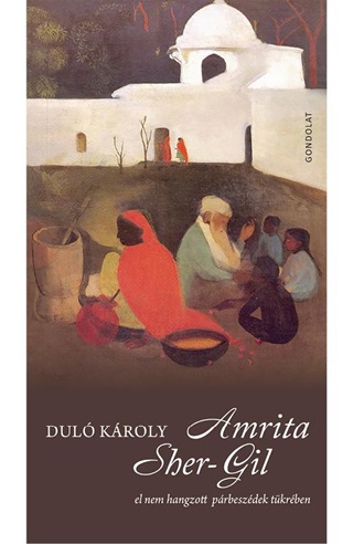 Dul Kroly - Amrita Sher-Gil - El Nem Hangzott Prbeszdek Tkrben