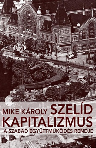 Mike Kroly - Szeld Kapitalizmus - A Szabad Egyttmkds Rendje