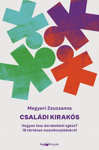 Csaldi Kiraks - Hogyan Lesz Darabokbl Egsz? 18 Trtnet Mozaikcsaldokrl