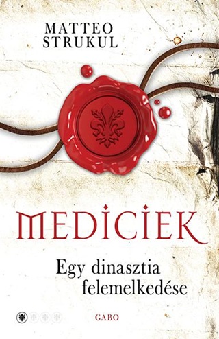 Matteo Strukul - Mediciek - Egy Dinasztia Felemelkedse