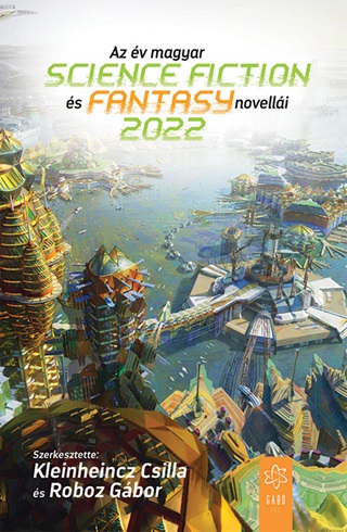 Kleinheincz Csilla  Roboz Gbor (Szerk. - Az v Magyar Science Fiction s Fantasynovelli 2022