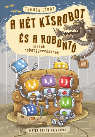 Tomoga Jnos - A Ht Kisrobot s A Robont - Mesk Robotgyerekeknek