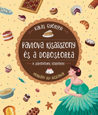 Kalas Gyrgyi - Pavlova Kisasszony s A Dobostorta - A Stemnyek Trtnete