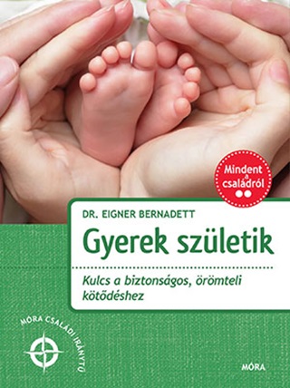 Dr. Eigner Bernadett - Gyerek Szletik - Kulcs A Biztonsgos, rmteli Ktdshez